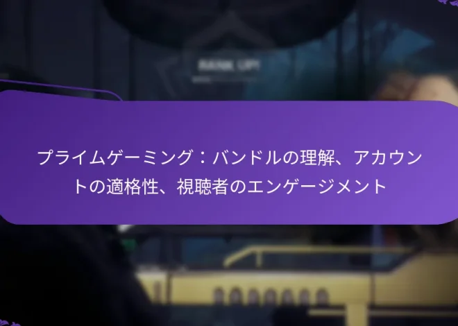 プライムゲーミング：バンドルの理解、アカウントの適格性、視聴者のエンゲージメント