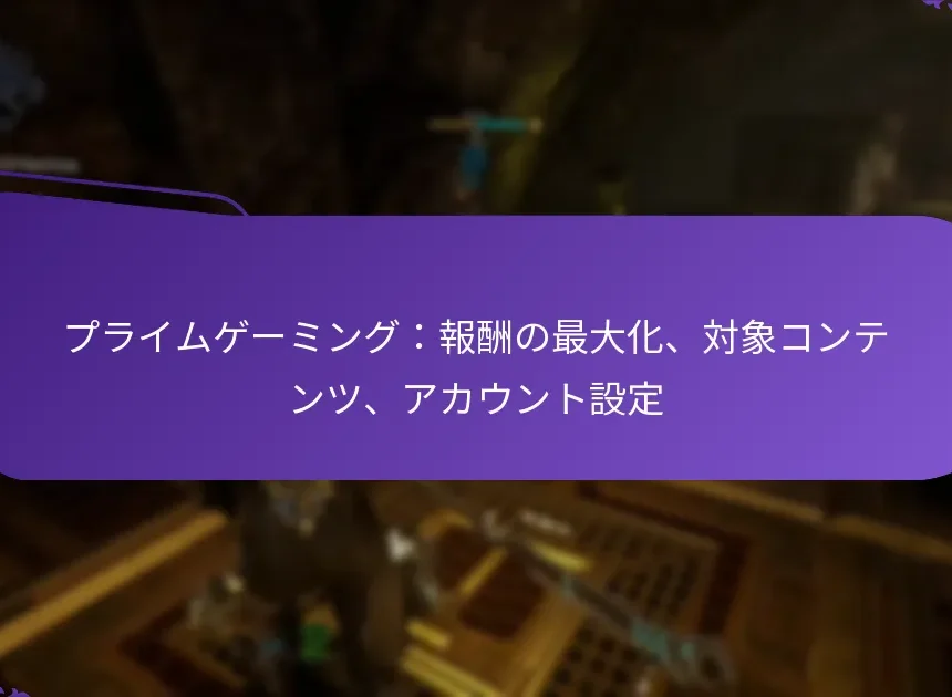 プライムゲーミング：報酬の最大化、対象コンテンツ、アカウント設定