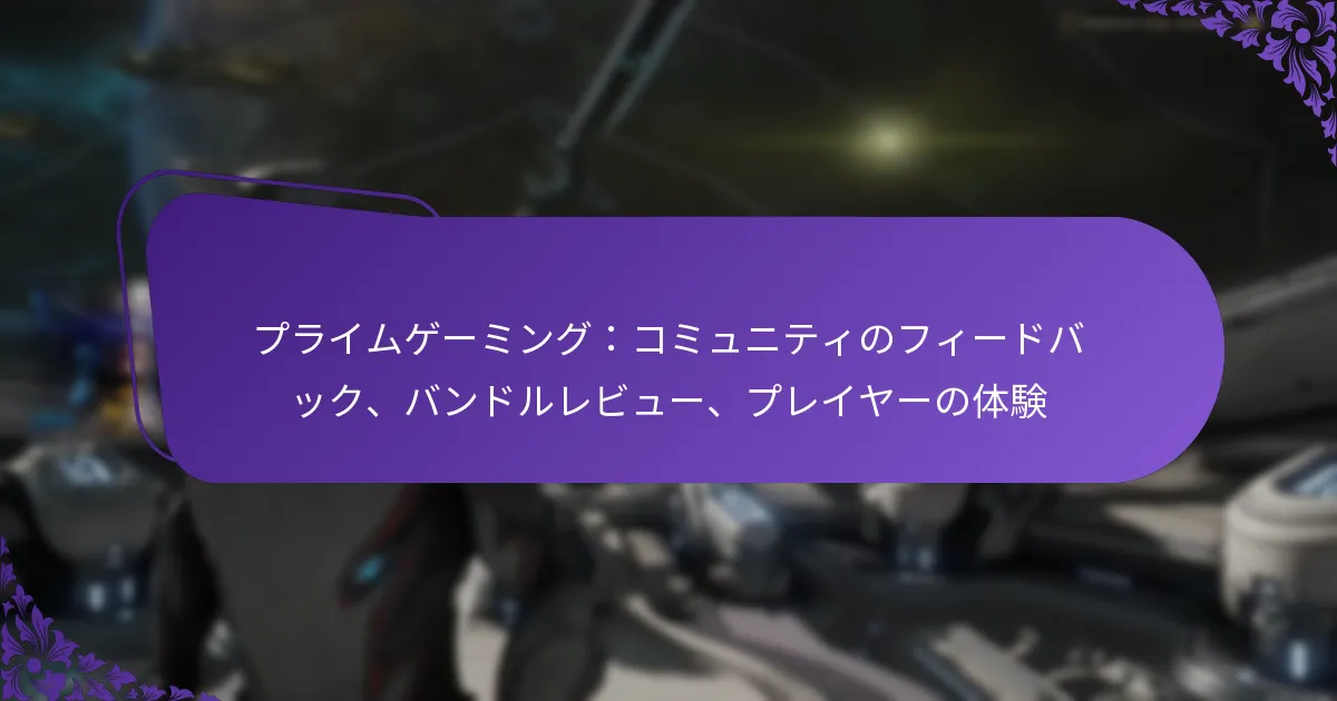 プライムゲーミング：コミュニティのフィードバック、バンドルレビュー、プレイヤーの体験