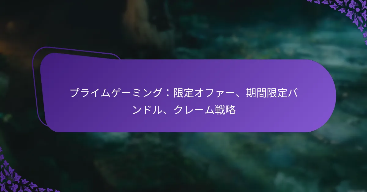 プライムゲーミング：限定オファー、期間限定バンドル、クレーム戦略