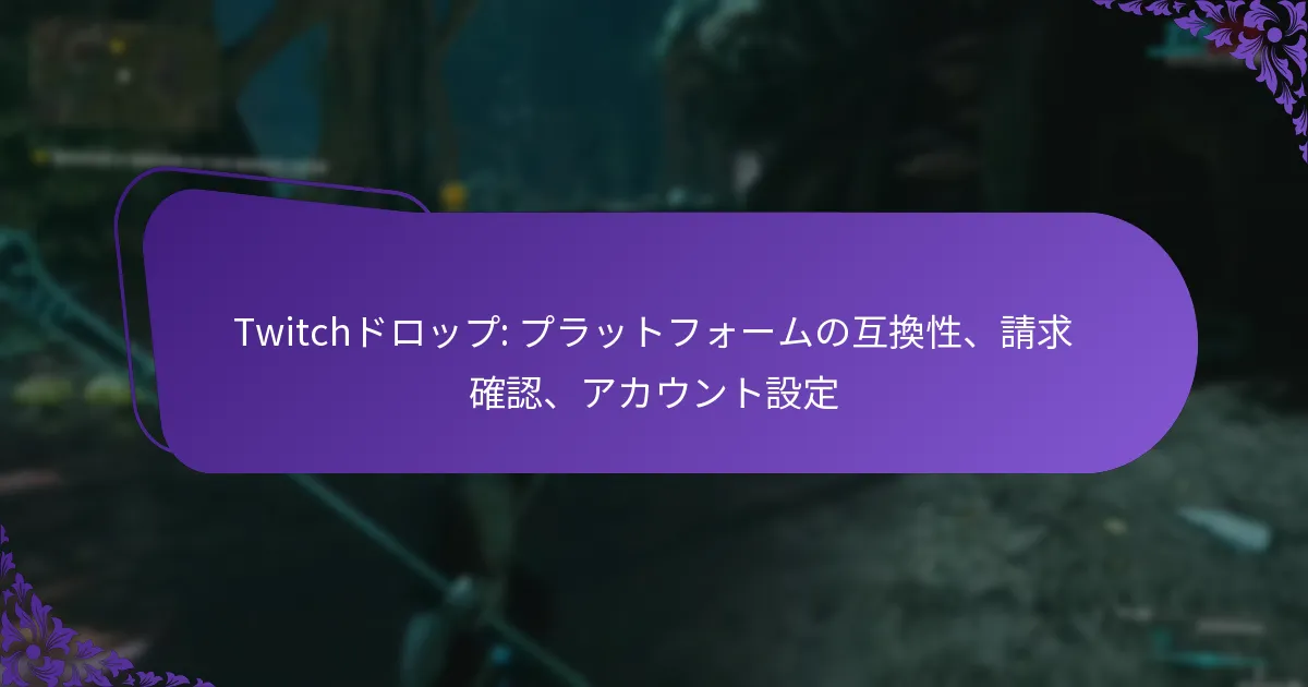 Twitchドロップ: プラットフォームの互換性、請求確認、アカウント設定