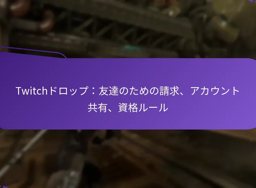 Twitchドロップ：友達のための請求、アカウント共有、資格ルール