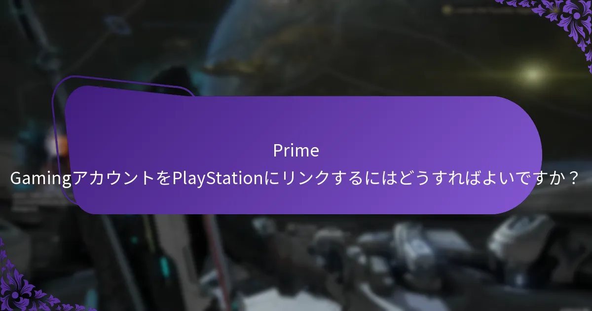 Prime GamingアカウントをPlayStationにリンクするにはどうすればよいですか？
