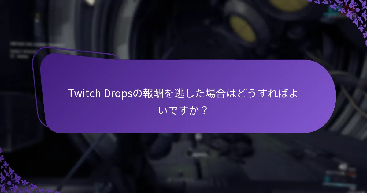 Twitch Dropsの報酬を逃した場合はどうすればよいですか？